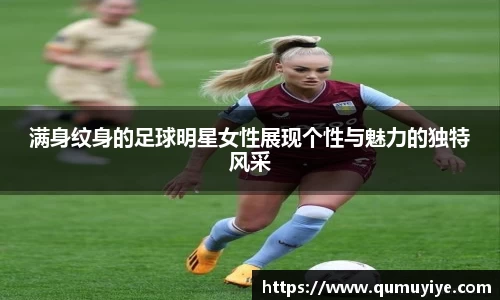 满身纹身的足球明星女性展现个性与魅力的独特风采